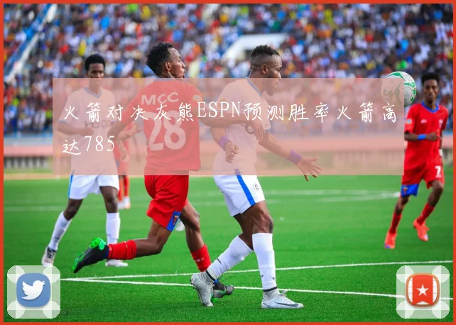 火箭对决灰熊ESPN预测胜率火箭高达785